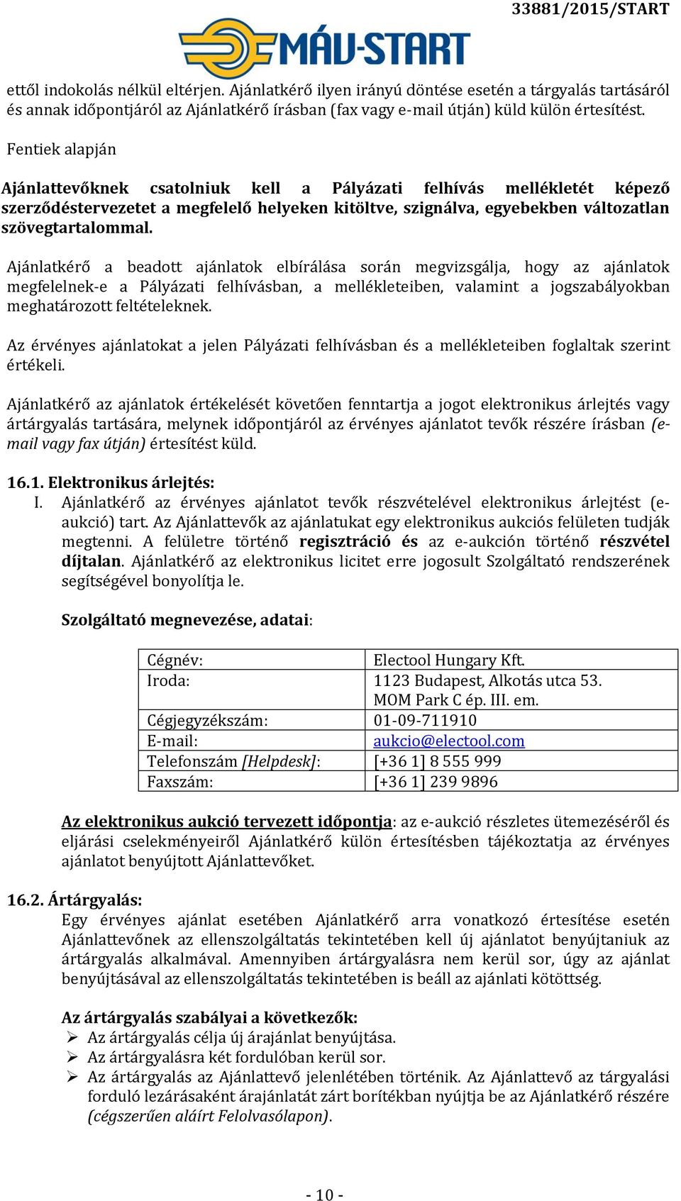 Ajánlatkérő a beadott ajánlatok elbírálása során megvizsgálja, hogy az ajánlatok megfelelnek-e a Pályázati felhívásban, a mellékleteiben, valamint a jogszabályokban meghatározott feltételeknek.