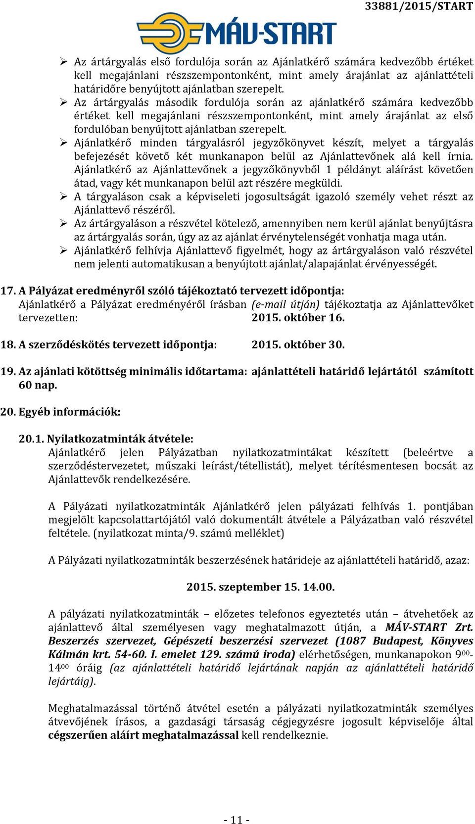 Ajánlatkérő minden tárgyalásról jegyzőkönyvet készít, melyet a tárgyalás befejezését követő két munkanapon belül az Ajánlattevőnek alá kell írnia.