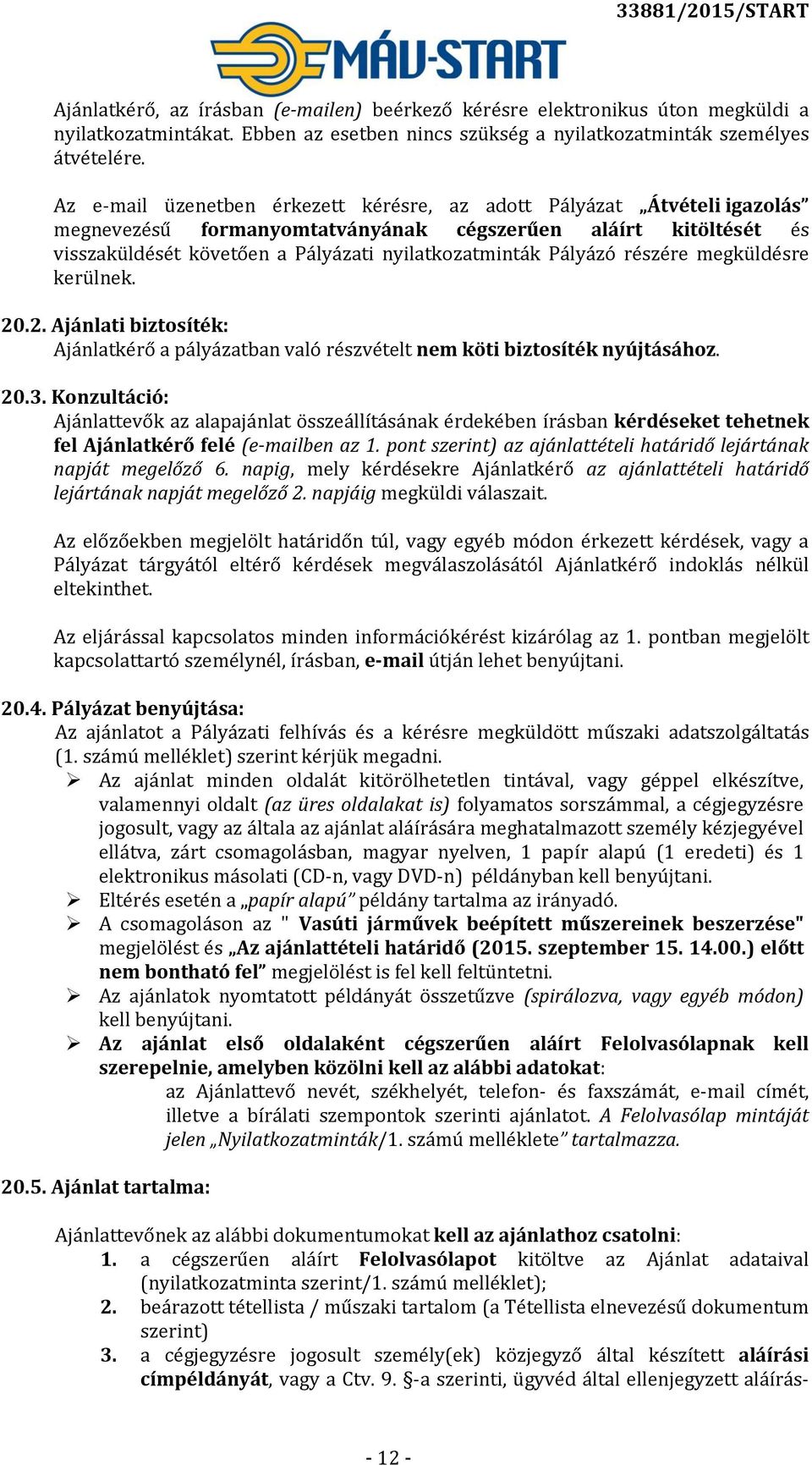 Pályázó részére megküldésre kerülnek. 20.2. Ajánlati biztosíték: Ajánlatkérő a pályázatban való részvételt nem köti biztosíték nyújtásához. 20.3.