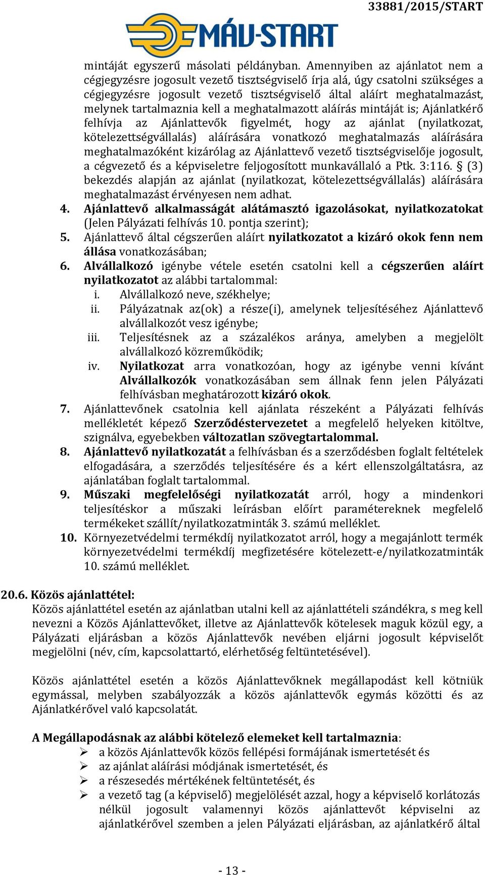 tartalmaznia kell a meghatalmazott aláírás mintáját is; Ajánlatkérő felhívja az Ajánlattevők figyelmét, hogy az ajánlat (nyilatkozat, kötelezettségvállalás) aláírására vonatkozó meghatalmazás