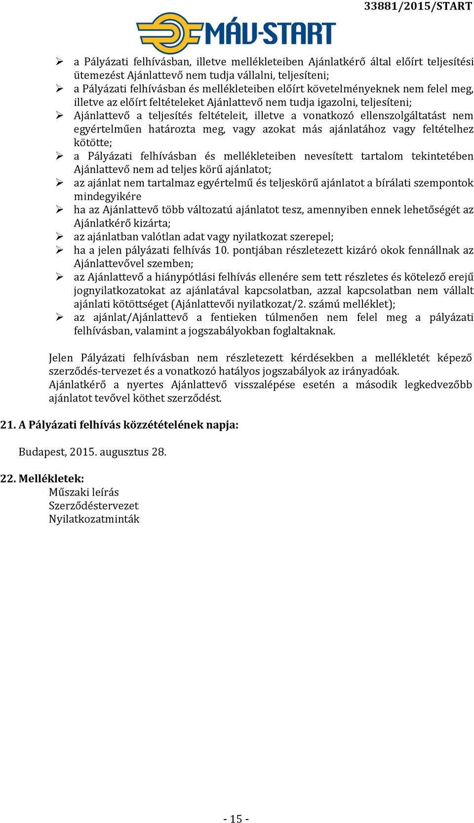 egyértelműen határozta meg, vagy azokat más ajánlatához vagy feltételhez kötötte; a Pályázati felhívásban és mellékleteiben nevesített tartalom tekintetében Ajánlattevő nem ad teljes körű ajánlatot;