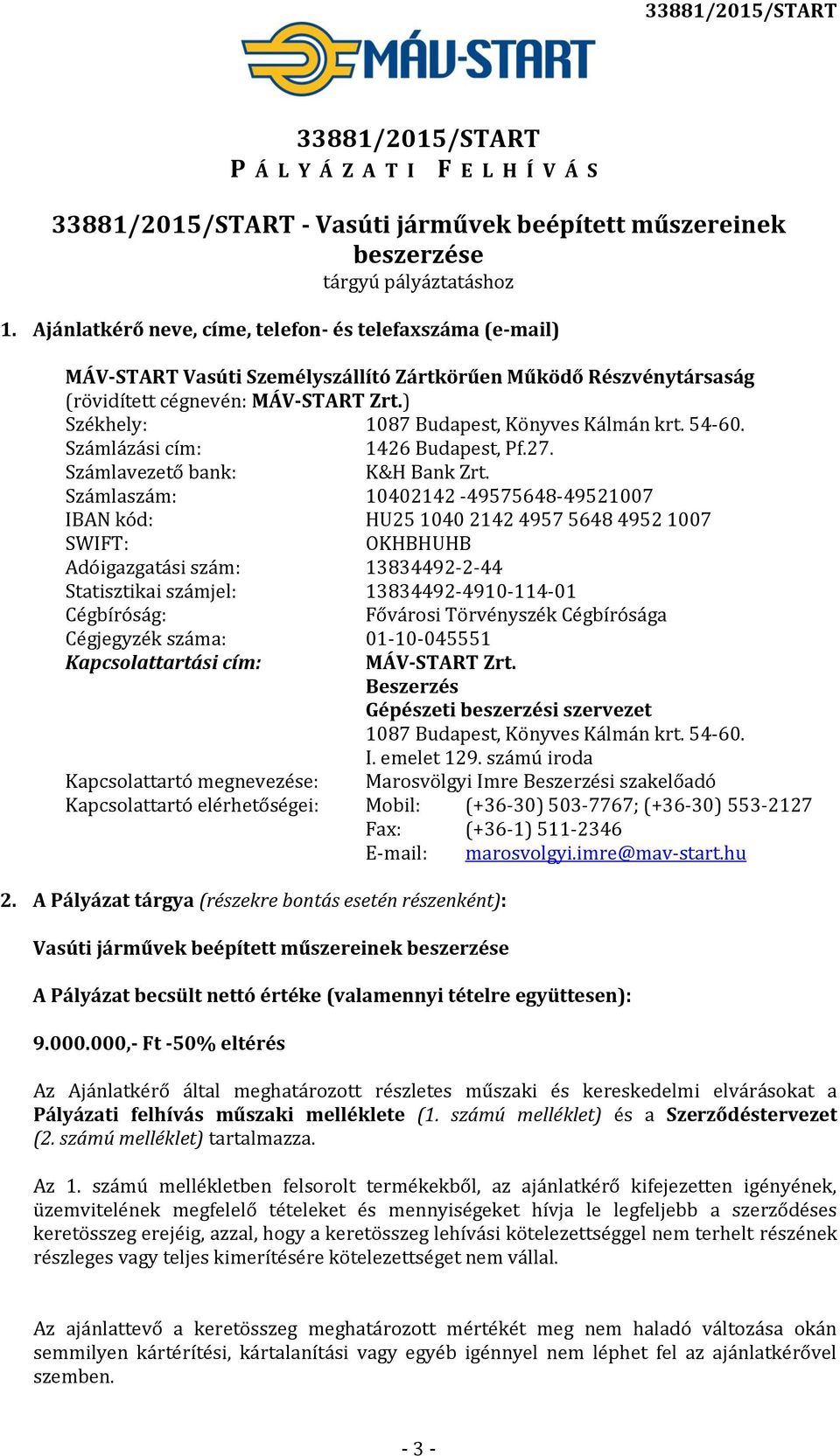 ) Székhely: 1087 Budapest, Könyves Kálmán krt. 54-60. Számlázási cím: 1426 Budapest, Pf.27. Számlavezető bank: K&H Bank Zrt.