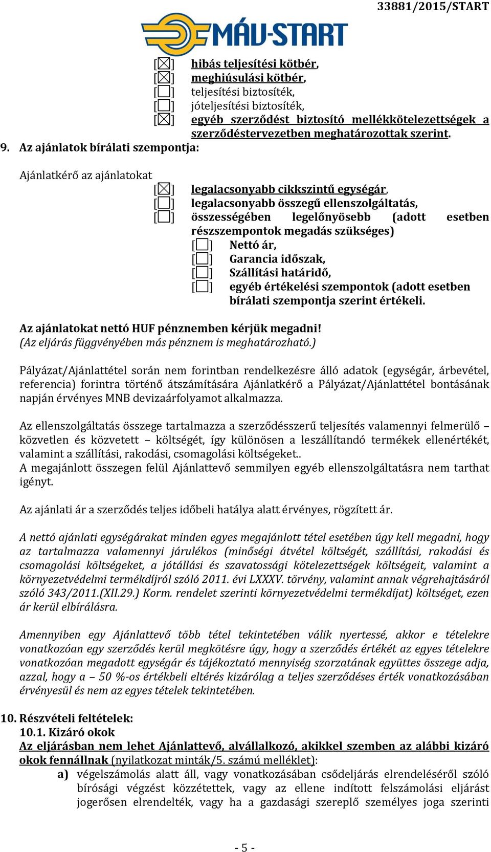 Az ajánlatok bírálati szempontja: Ajánlatkérő az ajánlatokat [ ] legalacsonyabb cikkszintű egységár, [ ] legalacsonyabb összegű ellenszolgáltatás, [ ] összességében legelőnyösebb (adott esetben