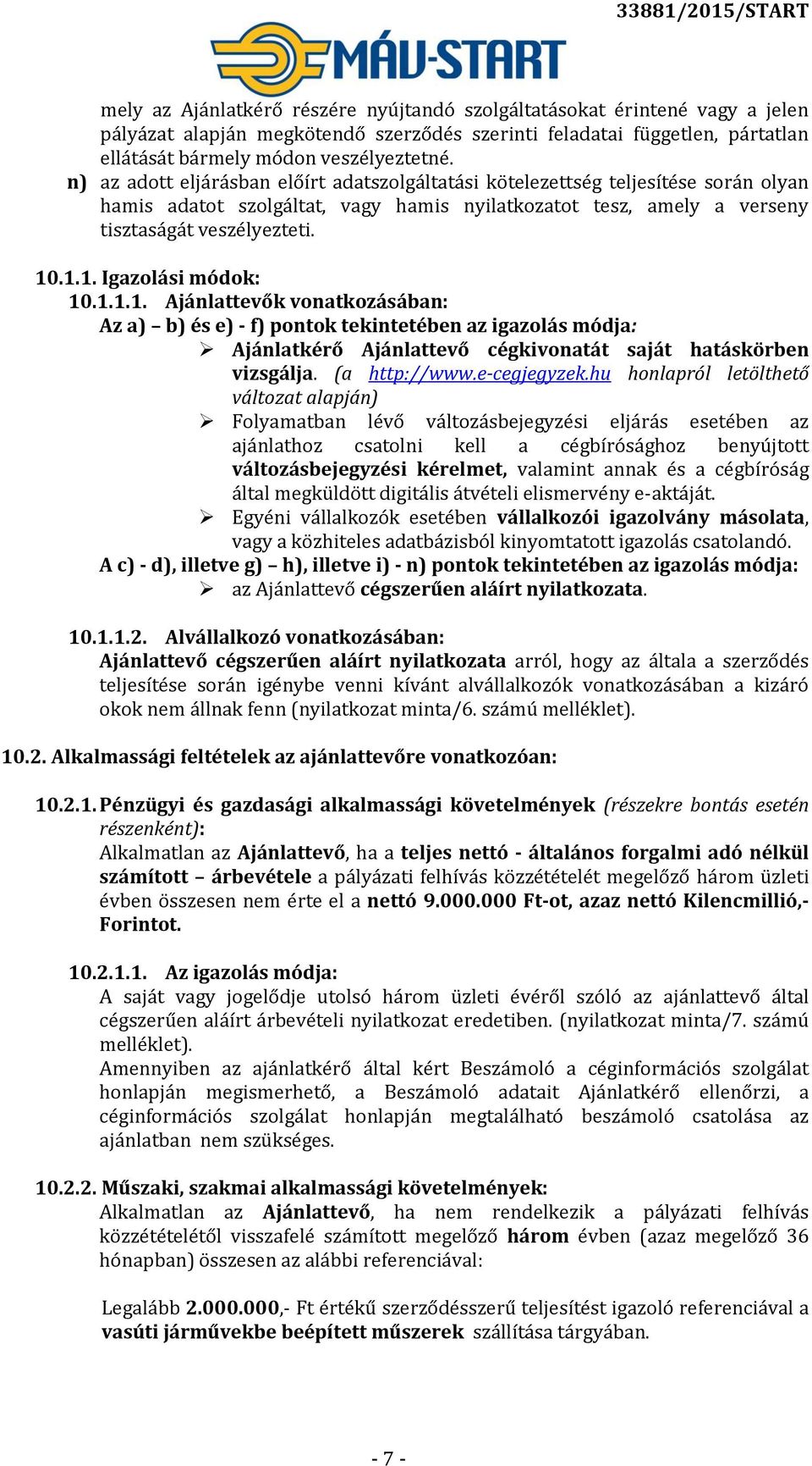 .1.1. Igazolási módok: 10.1.1.1. Ajánlattevők vonatkozásában: Az a) b) és e) - f) pontok tekintetében az igazolás módja: Ajánlatkérő Ajánlattevő cégkivonatát saját hatáskörben vizsgálja.