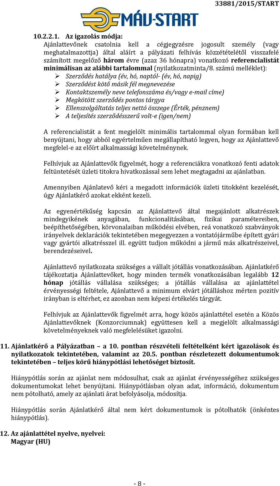 számú melléklet): Szerződés hatálya (év, hó, naptól- (év, hó, napig) Szerződést kötő másik fél megnevezése Kontaktszemély neve telefonszáma és/vagy e-mail címe) Megkötött szerződés pontos tárgya