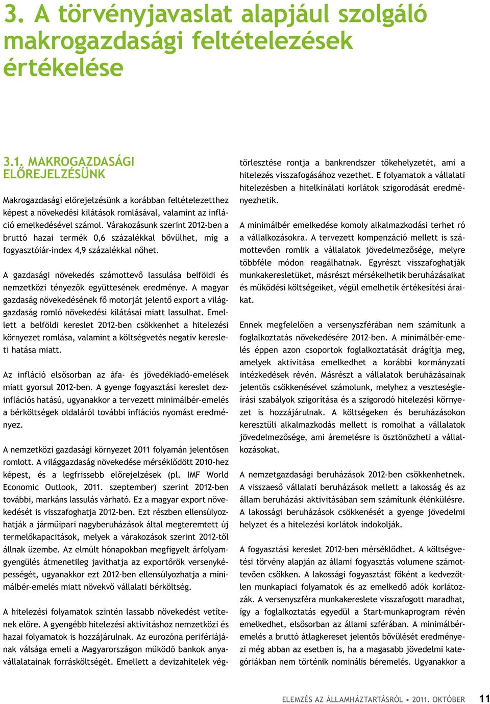 Várakozásunk szerint 2012-ben a bruttó hazai termék 0,6 százalékkal bővülhet, míg a fogyasztóiár-inde 4,9 százalékkal nőhet.