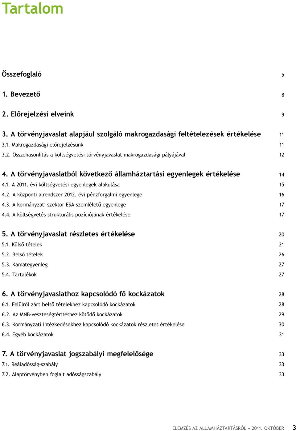 A kormányzati szektor ESA-szemléletű egyenlege 17 4.4. A költségvetés strukturális pozíciójának értékelése 17 5. a törvényjavaslat részletes értékelése 20 5.1. Külső tételek 21 5.2. Belső tételek 26 5.
