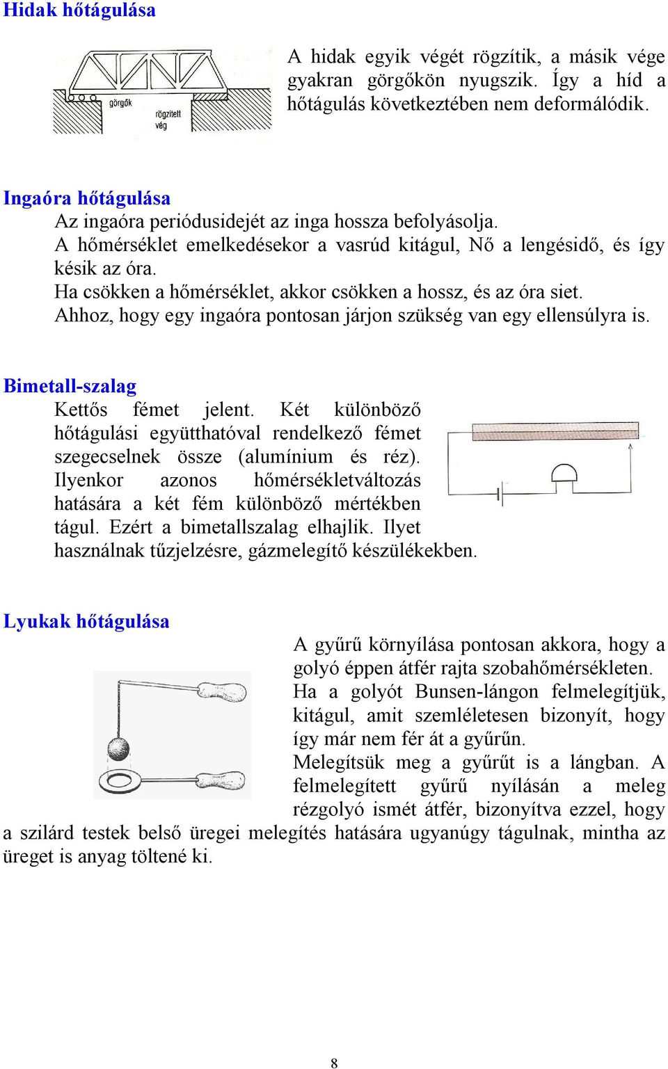 Ahhoz, hogy egy ingaóra ponosan járjon szükség van egy eensúyra is. Bimea-szaag Keős féme jeen. Ké küönböző hőáguási együhaóva rendekező féme szegecsenek össze (aumínium és réz).