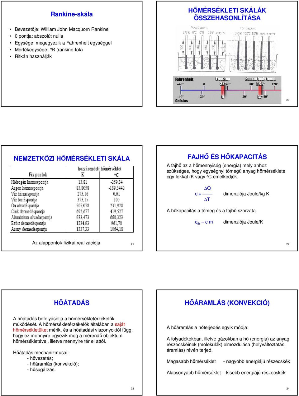 Q c = T dimenziója Joule/kg K A hıkapacitás a tömeg és a fajhı szorzata c th = c m dimenziója Joule/K Az alappontok fizikai realizációja 21 22 HİÁTADÁS HİÁRAMLÁS (KONVEKCIÓ) A hıátadás befolyásolja a