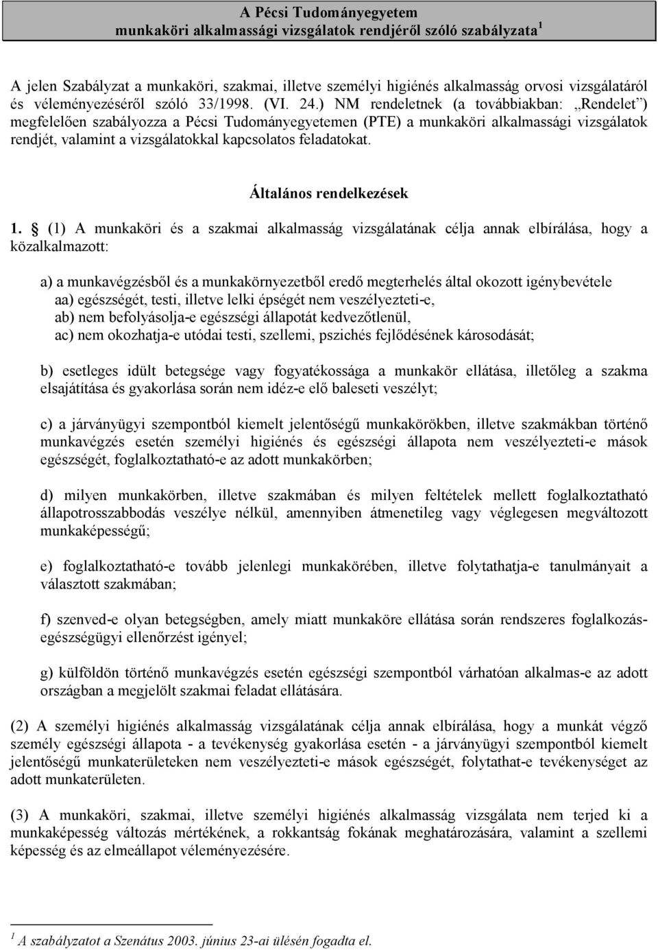 ) NM rendeletnek (a továbbiakban: Rendelet ) megfelelıen szabályozza a Pécsi Tudományegyetemen (PTE) a munkaköri alkalmassági vizsgálatok rendjét, valamint a vizsgálatokkal kapcsolatos feladatokat.