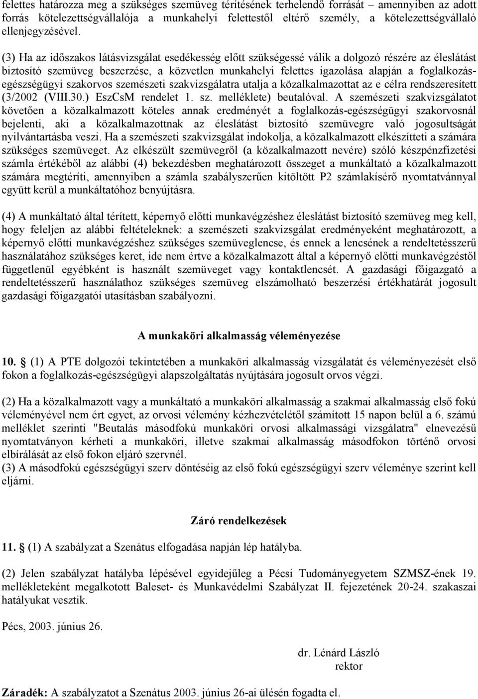 (3) Ha az idıszakos látásvizsgálat esedékesség elıtt szükségessé válik a dolgozó részére az éleslátást biztosító szemüveg beszerzése, a közvetlen munkahelyi felettes igazolása alapján a