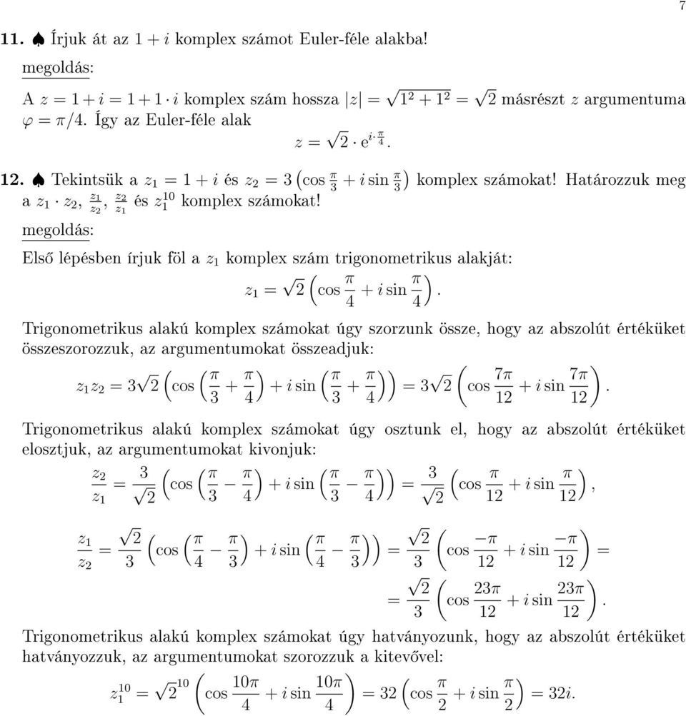 Els lépésbe írjuk föl a komplex szám trigoometrikus alakját: cos π π Trigoometrikus alakú komplex számokat úgy szorzuk össze, hogy az abszolút értéküket összeszorozzuk, az argumetumokat összeadjuk: π