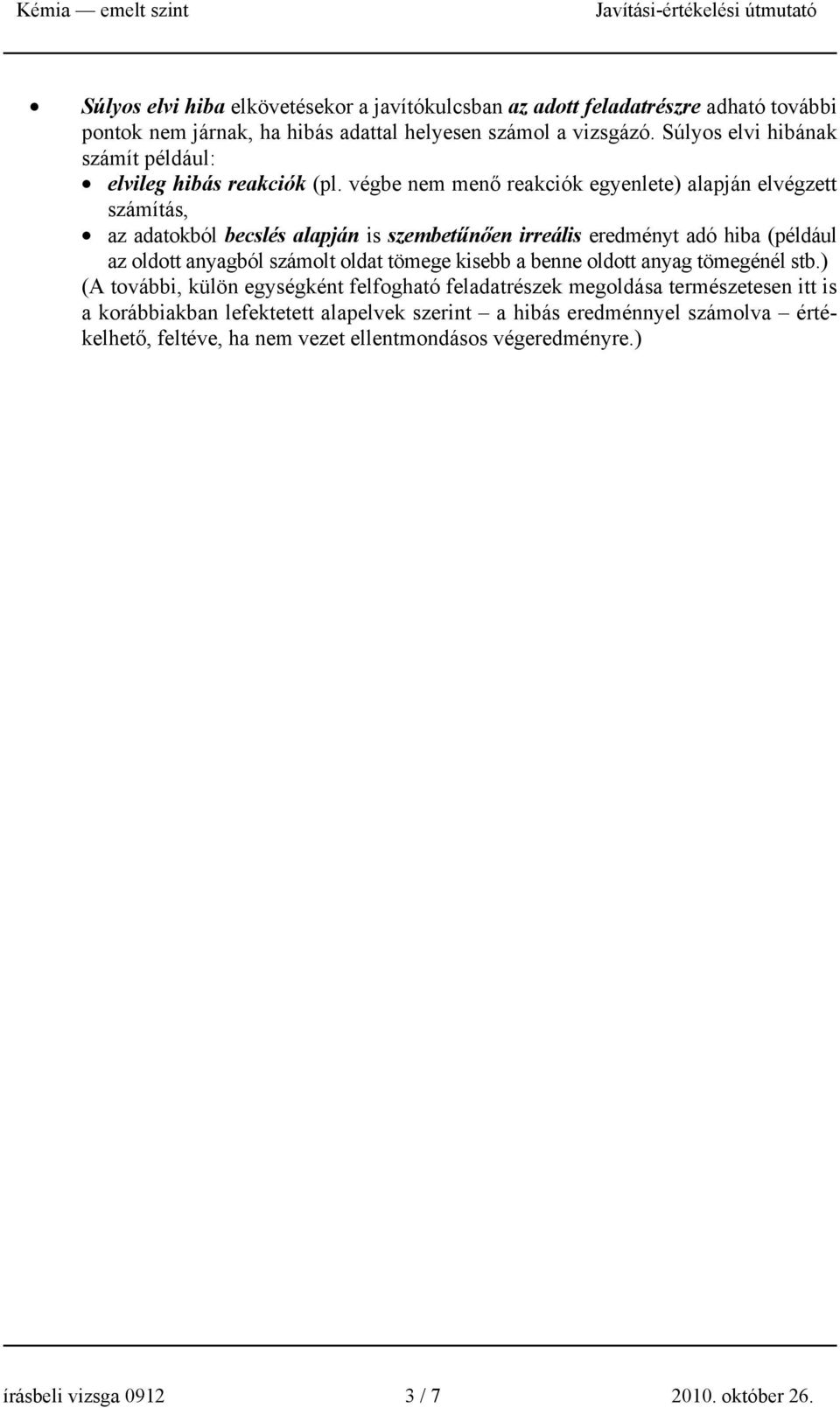 végbe nem menő reakciók egyenlete) alapján elvégzett számítás, az adatokból becslés alapján is szembetűnően irreális eredményt adó hiba (például az oldott anyagból szát oldat