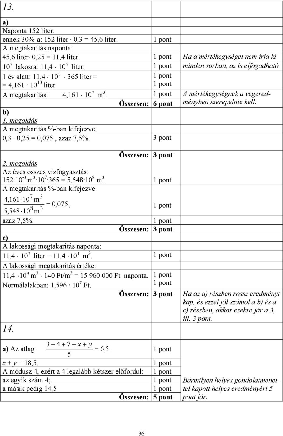 pont A mértékegységnek a végeredményben szerepelnie kell. Összesen: pont. megoldás Az éves összes vízfogyasztás: 15 10 - m 10 65 = 5,58 10 8 m.