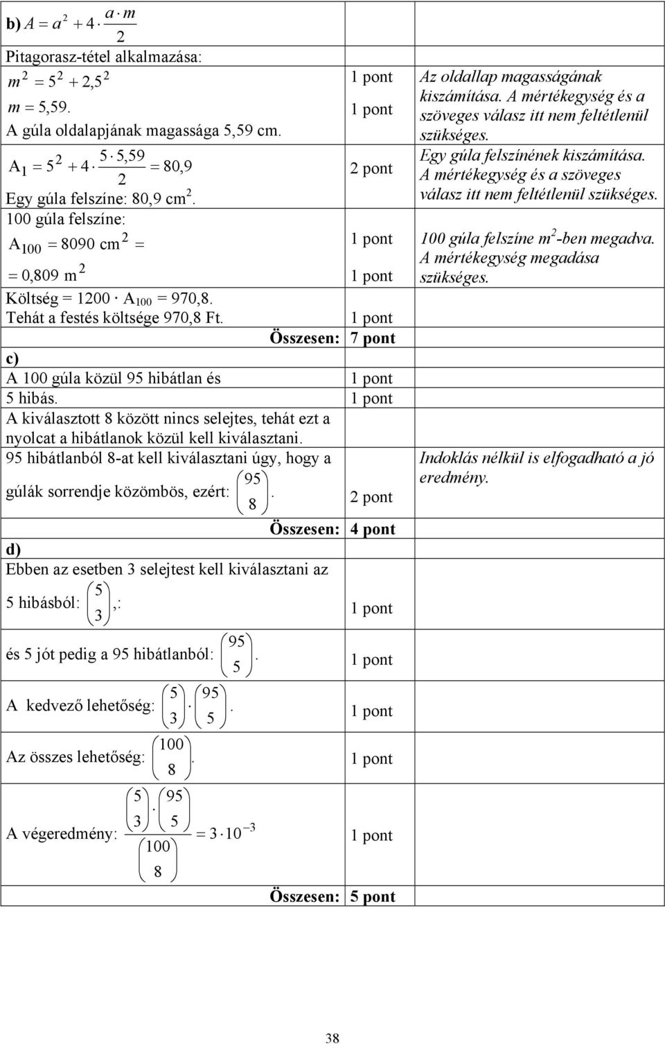 A kiválasztott 8 között nincs selejtes, tehát ezt a nyolcat a hibátlanok közül kell kiválasztani. 95 hibátlanból 8-at kell kiválasztani úgy, hogy a 95 gúlák sorrendje közömbös, ezért:.