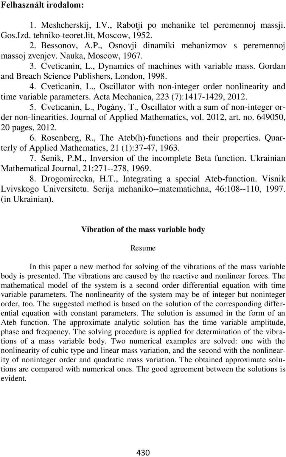 Acta Mechanica 3 7:47-49. 5. Cveticanin L. Pogány T. Oscillator with a su of non-integer orer non-linearities. Journal of Applie Matheatics vol. art. no. 6495 pages. 6. Rosenberg R.