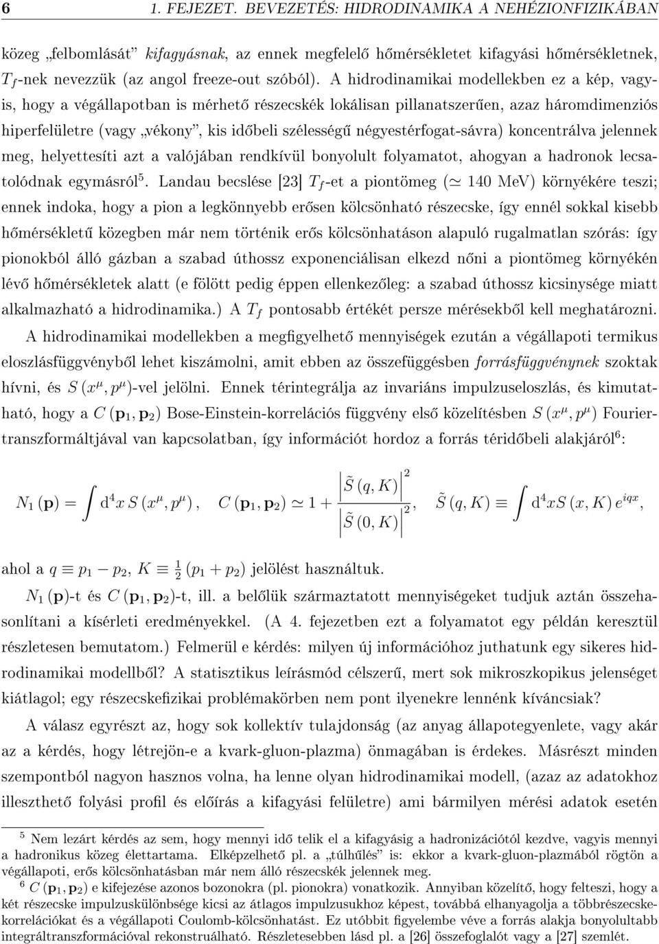 négyestérfogat-sávra) koncentrálva jelennek meg, helyettesíti azt a valójában rendkívül bonyolult folyamatot, ahogyan a hadronok lecsatolódnak egymásról 5.