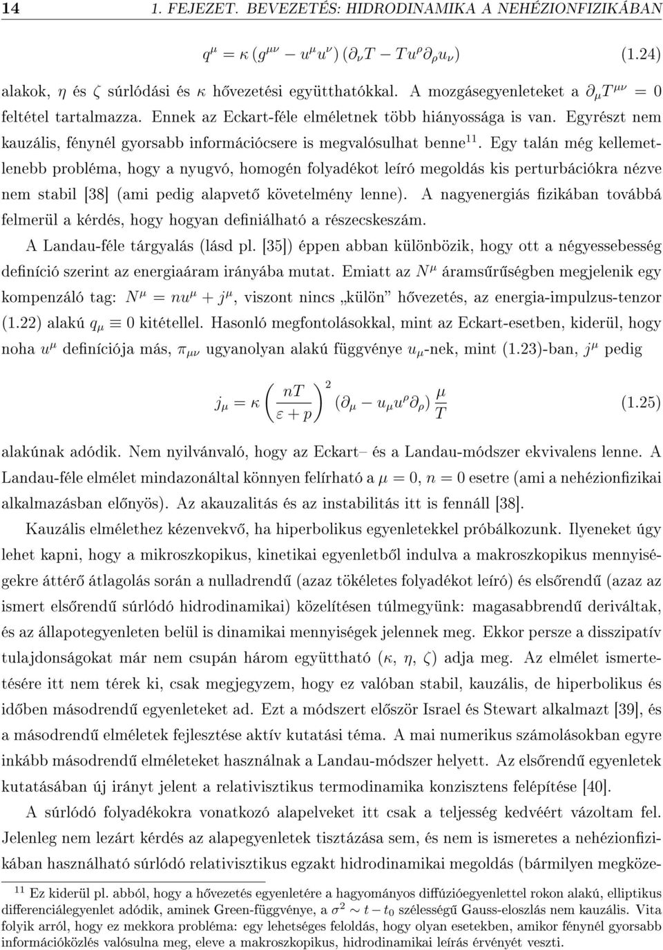 Egy talán még kellemetlenebb probléma, hogy a nyugvó, homogén folyadékot leíró megoldás kis perturbációkra nézve nem stabil [38] (ami pedig alapvet követelmény lenne).