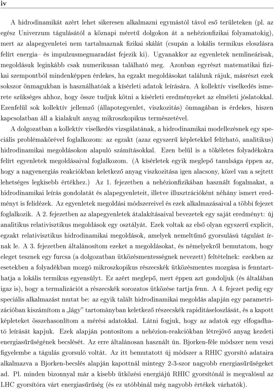 impulzusmegmaradást fejezik ki). Ugyanakkor az egyenletek nemlineárisak, megoldásuk leginkább csak numerikusan található meg.