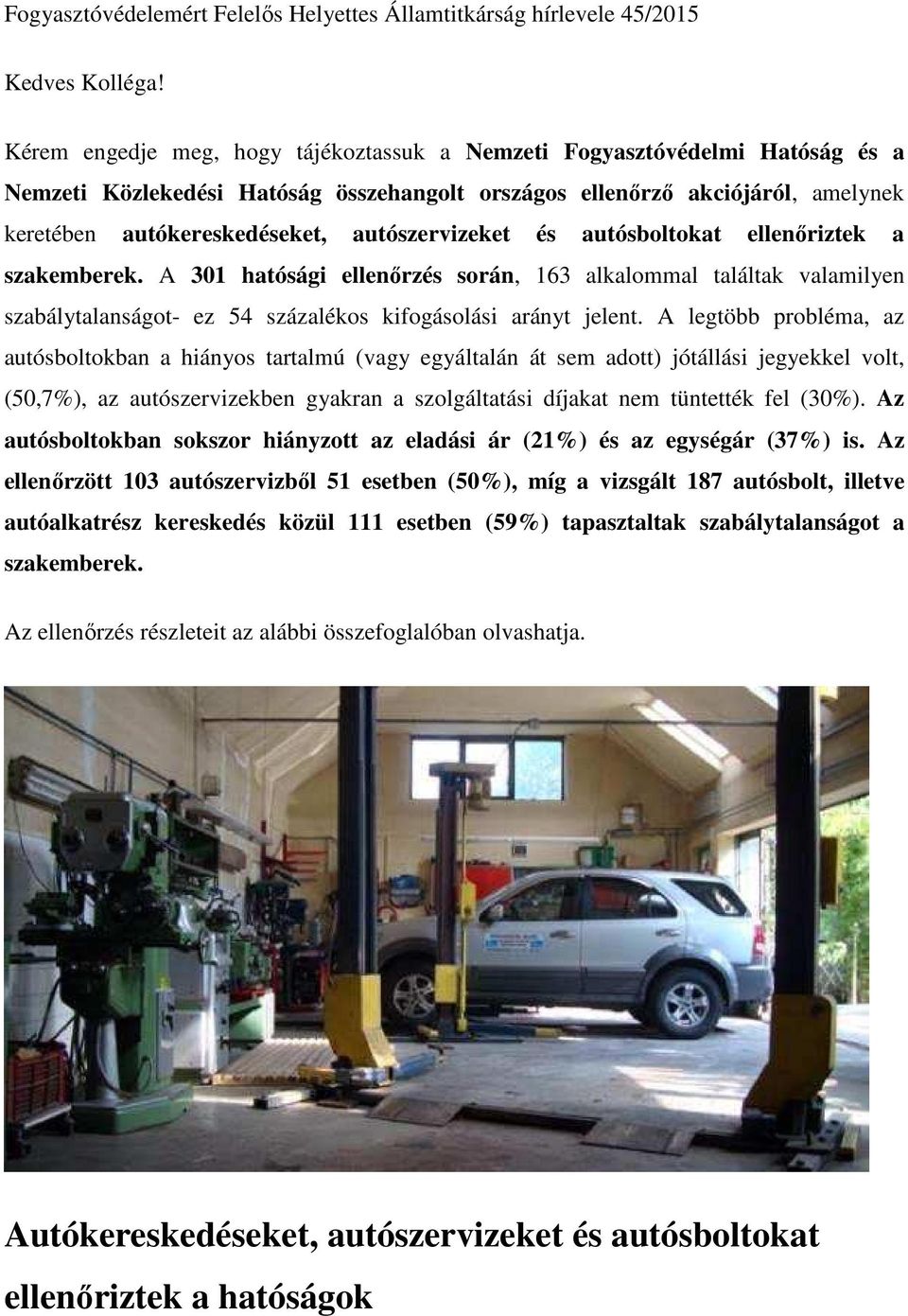 autószervizeket és autósboltokat ellenőriztek a szakemberek. A 301 hatósági ellenőrzés során, 163 alkalommal találtak valamilyen szabálytalanságot- ez 54 százalékos kifogásolási arányt jelent.