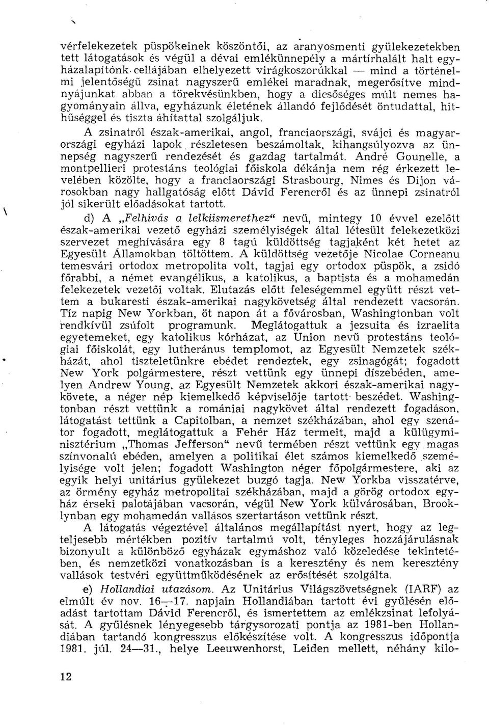öntudattal, hithűséggel és tiszta áhítattal szolgáljuk. A zsinatról észak-amerikai, angol, franciaországi, svájci és magyarországi egyházi lapok.