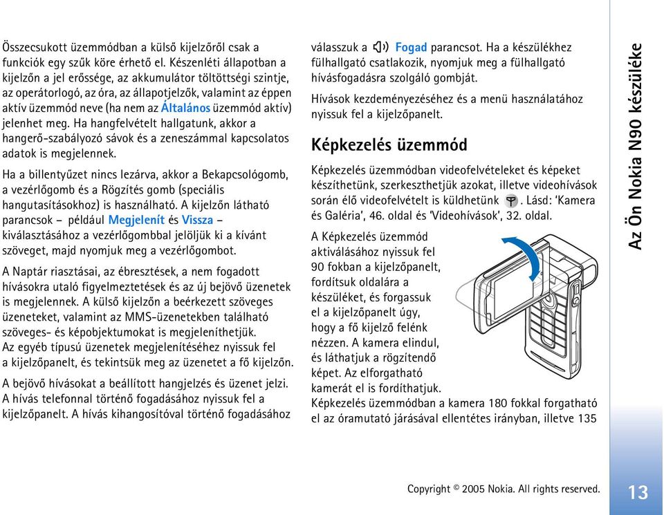 aktív) jelenhet meg. Ha hangfelvételt hallgatunk, akkor a hangerõ-szabályozó sávok és a zeneszámmal kapcsolatos adatok is megjelennek.