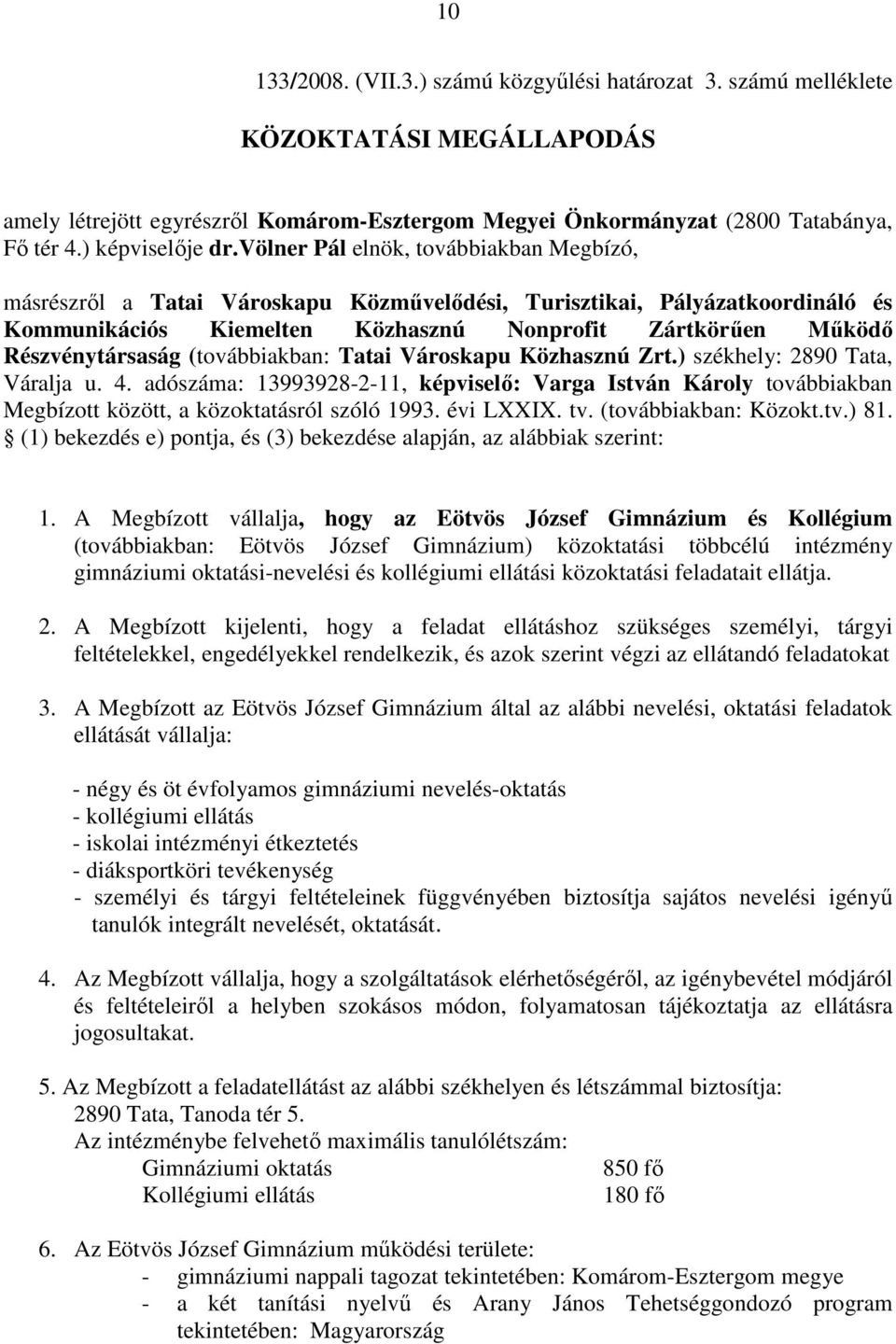 völner Pál elnök, továbbiakban Megbízó, másrészrıl a Tatai Városkapu Közmővelıdési, Turisztikai, Pályázatkoordináló és Kommunikációs Kiemelten Közhasznú Nonprofit Zártkörően Mőködı Részvénytársaság