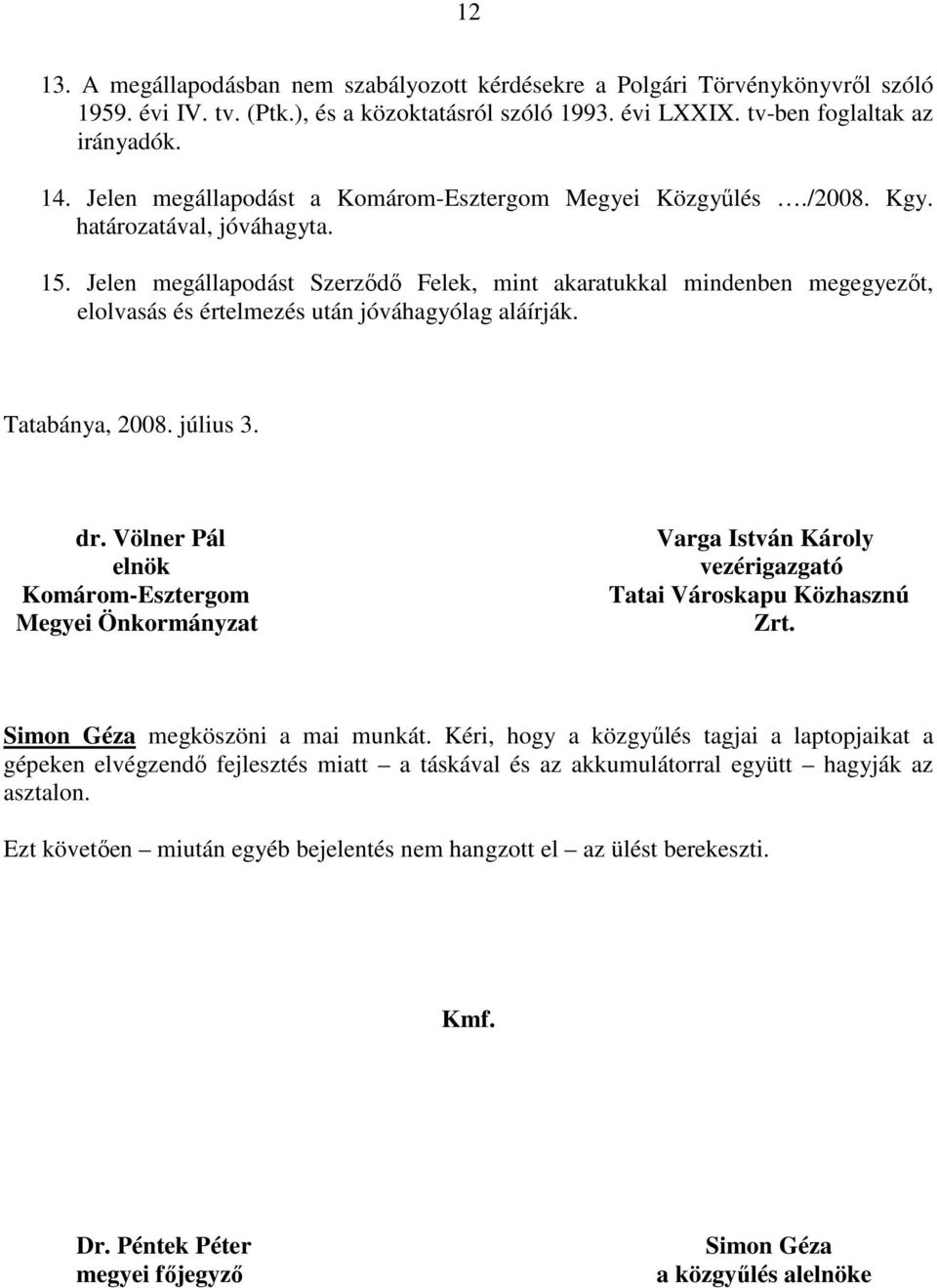 Jelen megállapodást Szerzıdı Felek, mint akaratukkal mindenben megegyezıt, elolvasás és értelmezés után jóváhagyólag aláírják. Tatabánya, 2008. július 3. dr.