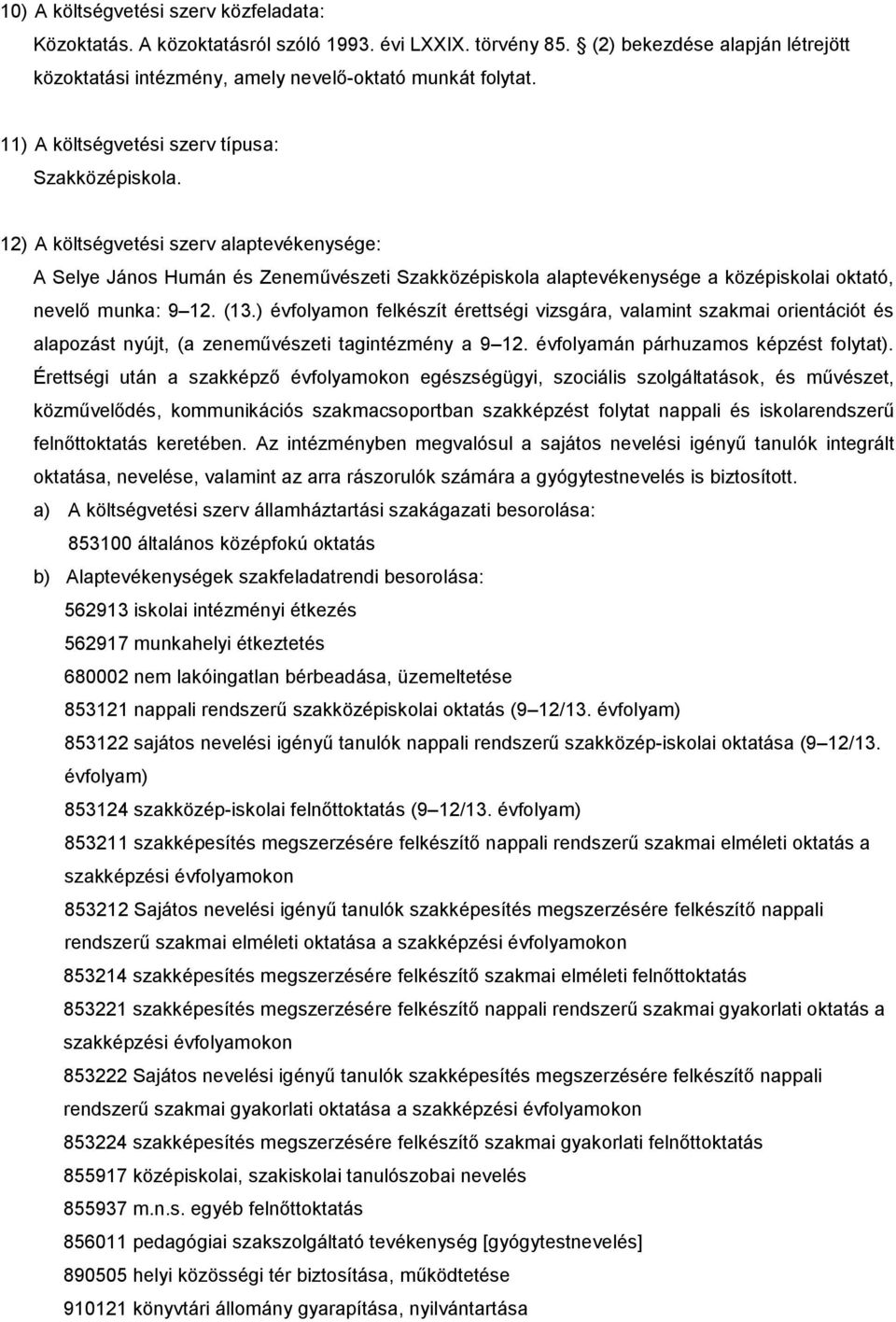 12) A költségvetési szerv alaptevékenysége: A Selye János Humán és Zeneművészeti Szakközépiskola alaptevékenysége a középiskolai oktató, nevelő munka: 9 12. (13.