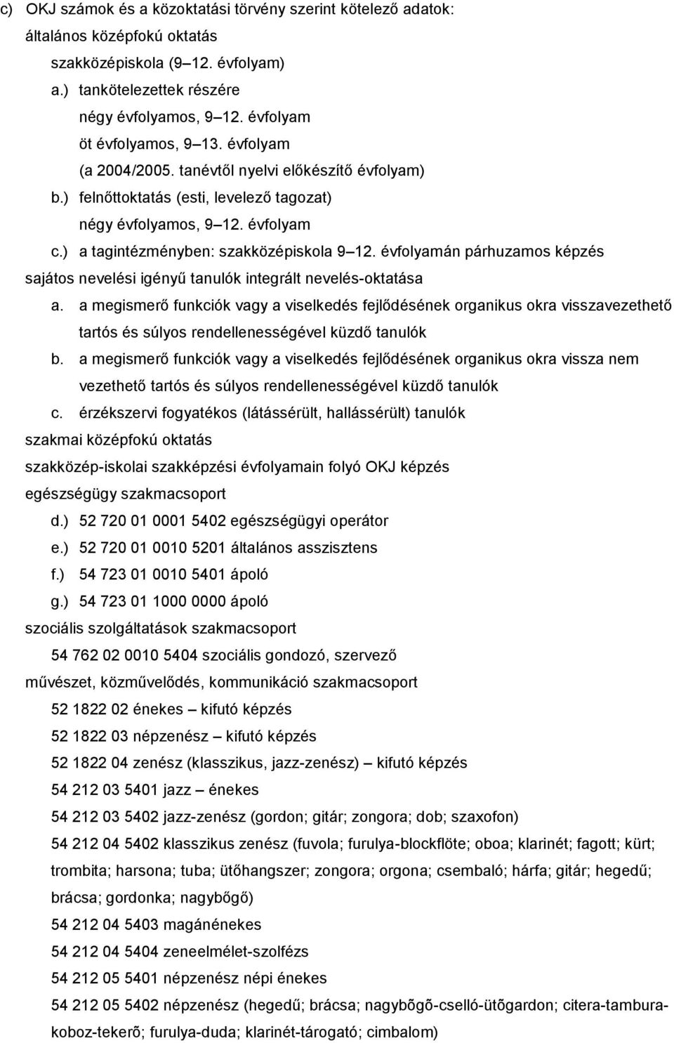 ) a tagintézményben: szakközépiskola 9 12. évfolyamán párhuzamos képzés sajátos nevelési igényű tanulók integrált nevelés-oktatása a.