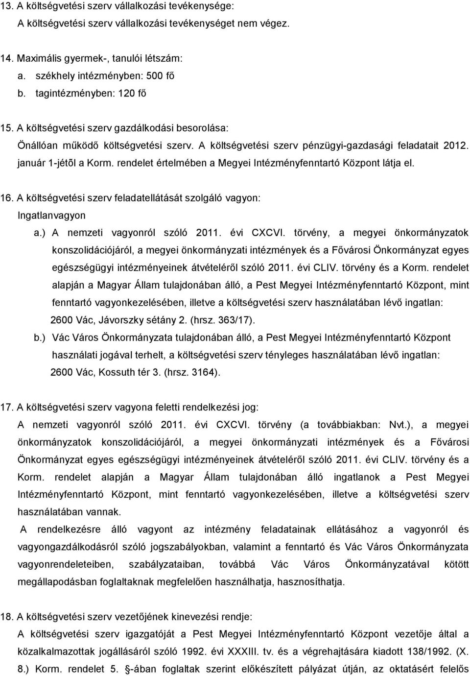 rendelet értelmében a Megyei Intézményfenntartó Központ látja el. 16. A költségvetési szerv feladatellátását szolgáló vagyon: Ingatlanvagyon a.) A nemzeti vagyonról szóló 2011. évi CXCVI.