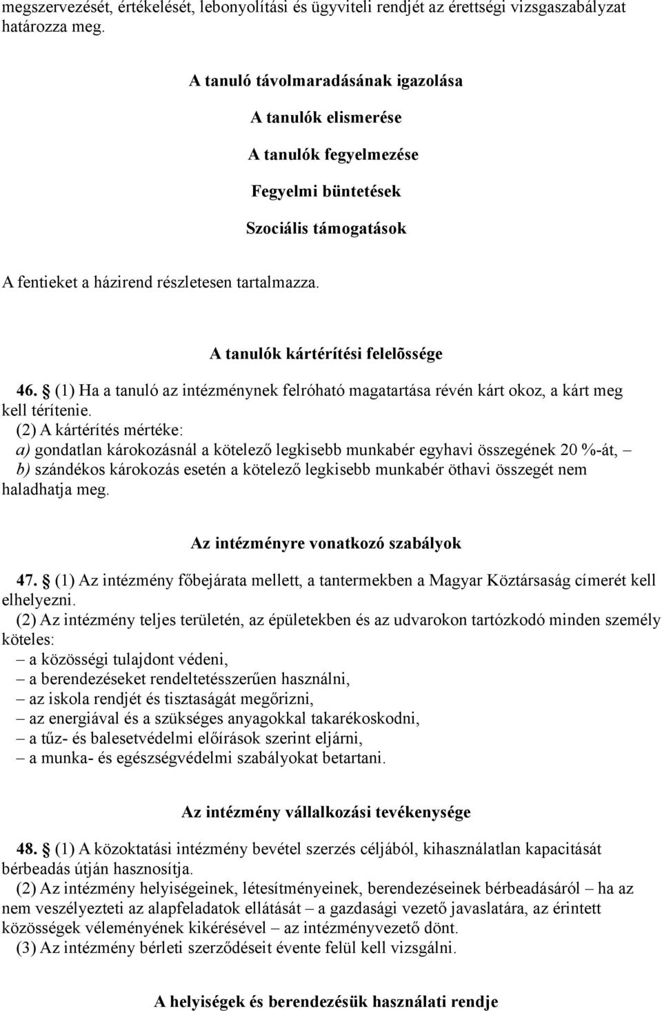 A tanulók kártérítési felelõssége 46. (1) Ha a tanuló az intézménynek felróható magatartása révén kárt okoz, a kárt meg kell térítenie.