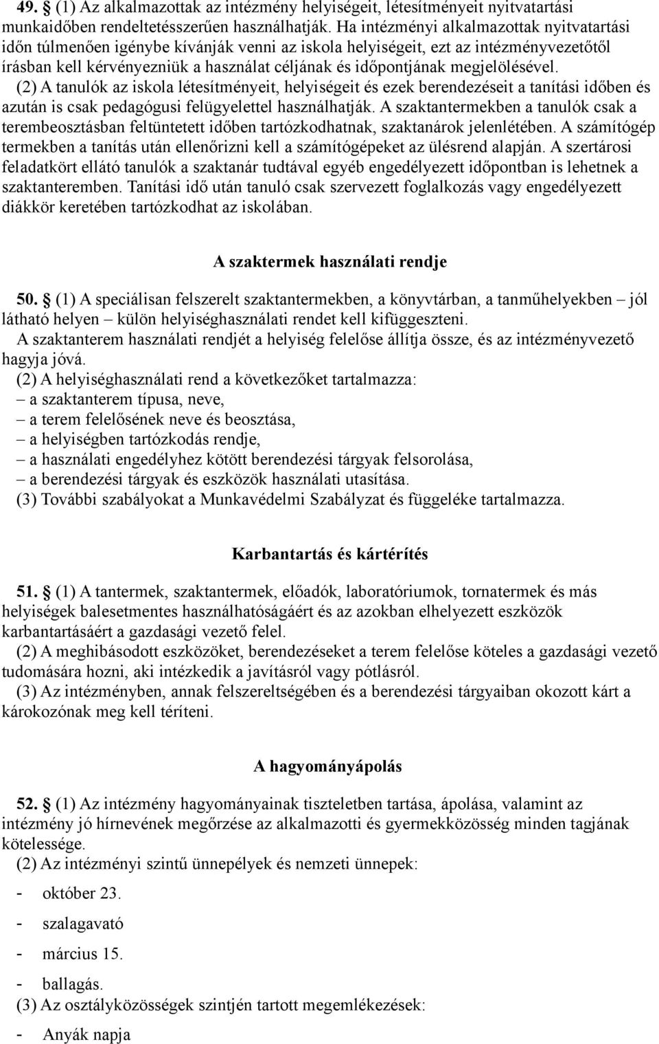 megjelölésével. (2) A tanulók az iskola létesítményeit, helyiségeit és ezek berendezéseit a tanítási időben és azután is csak pedagógusi felügyelettel használhatják.