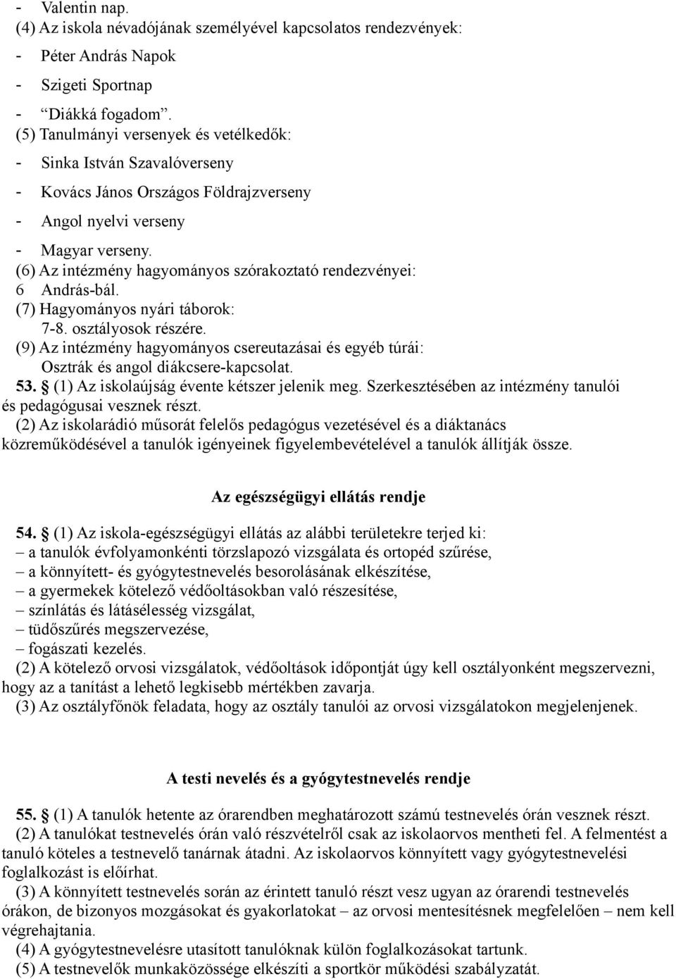 (6) Az intézmény hagyományos szórakoztató rendezvényei: 6 András-bál. (7) Hagyományos nyári táborok: 7-8. osztályosok részére.