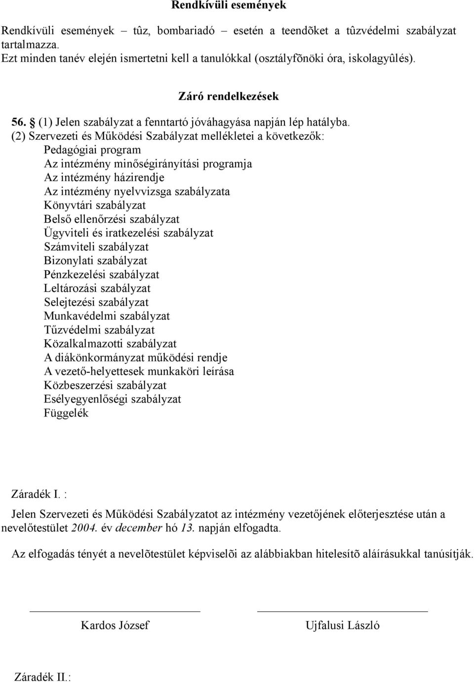 (2) Szervezeti és Működési Szabályzat mellékletei a következők: Pedagógiai program Az intézmény minőségirányítási programja Az intézmény házirendje Az intézmény nyelvvizsga szabályzata Könyvtári