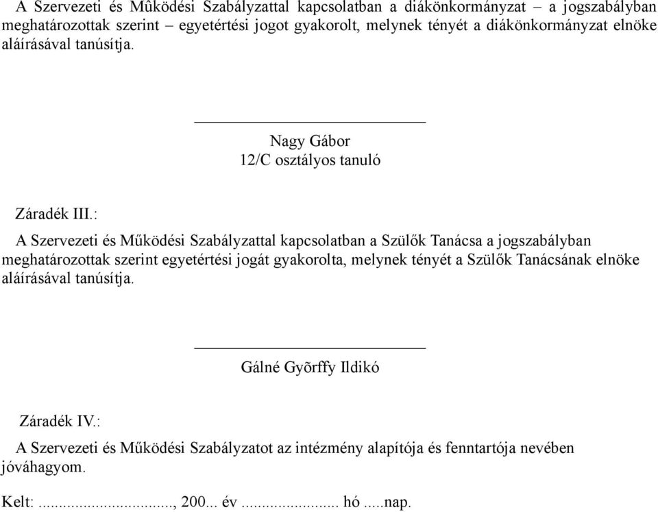 : A Szervezeti és Működési Szabályzattal kapcsolatban a Szülők Tanácsa a jogszabályban meghatározottak szerint egyetértési jogát gyakorolta, melynek