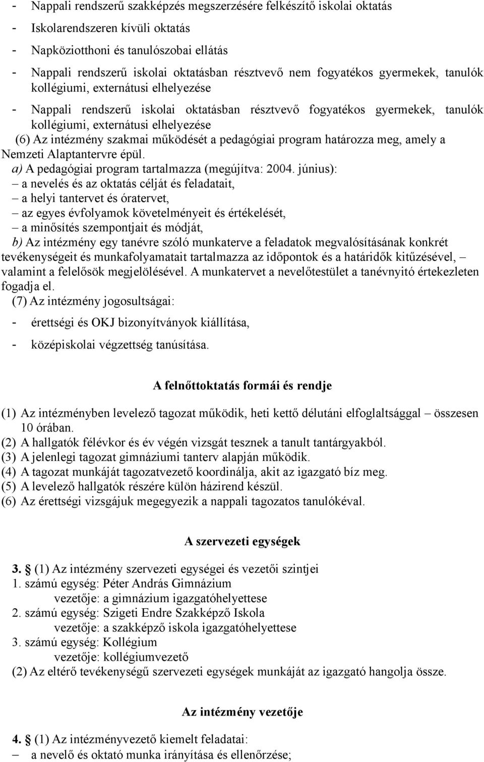 szakmai működését a pedagógiai program határozza meg, amely a Nemzeti Alaptantervre épül. a) A pedagógiai program tartalmazza (megújítva: 2004.