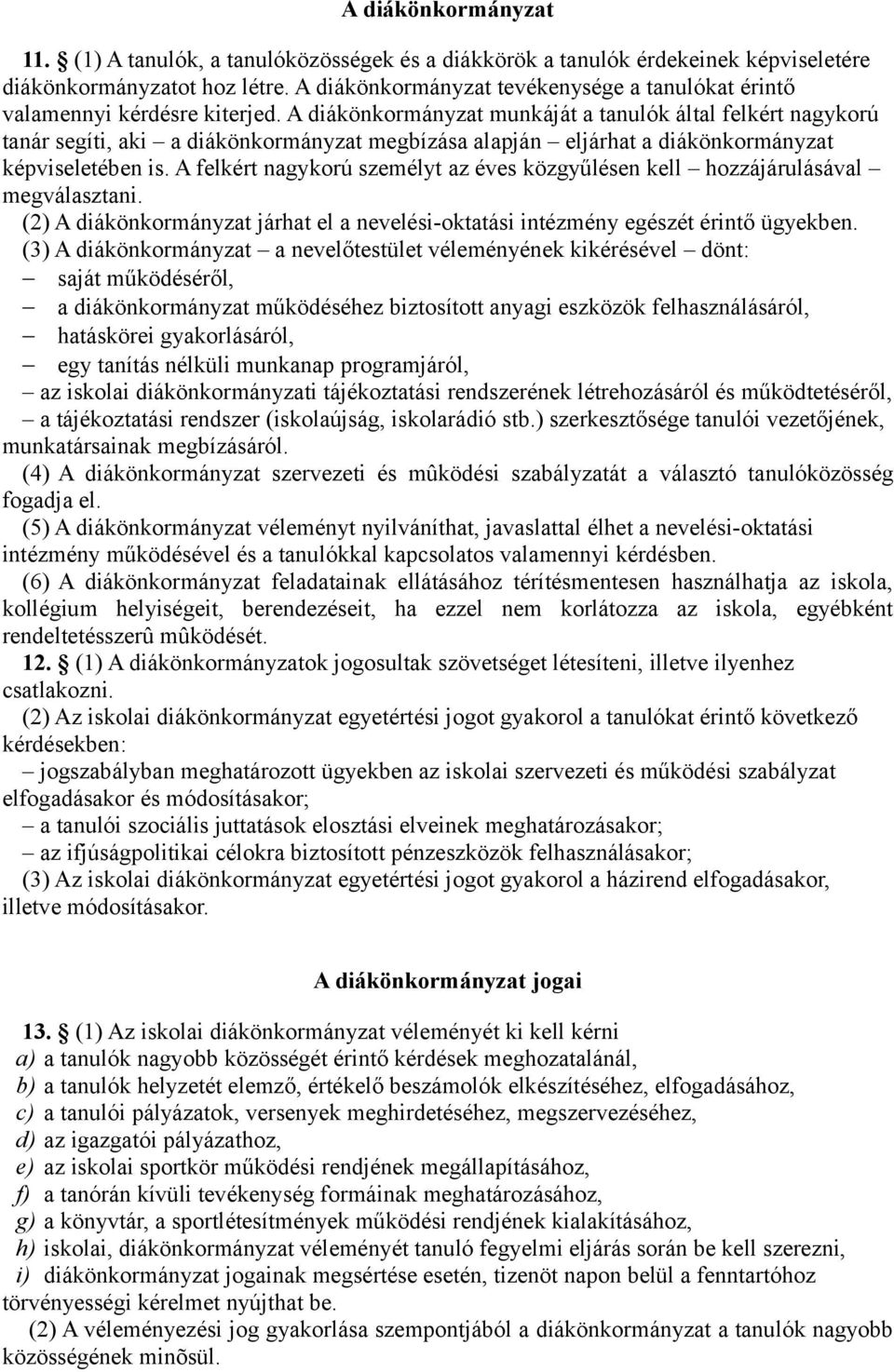 A diákönkormányzat munkáját a tanulók által felkért nagykorú tanár segíti, aki a diákönkormányzat megbízása alapján eljárhat a diákönkormányzat képviseletében is.