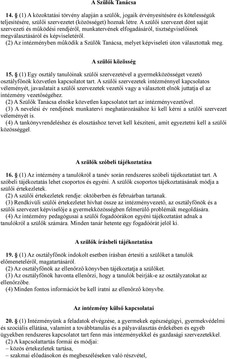 (2) Az intézményben mûködik a Szülõk Tanácsa, melyet képviseleti úton választottak meg. A szülői közösség 15.