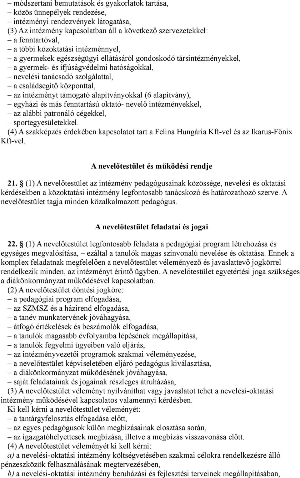 intézményt támogató alapítványokkal (6 alapítvány), egyházi és más fenntartású oktató- nevelő intézményekkel, az alábbi patronáló cégekkel, sportegyesületekkel.