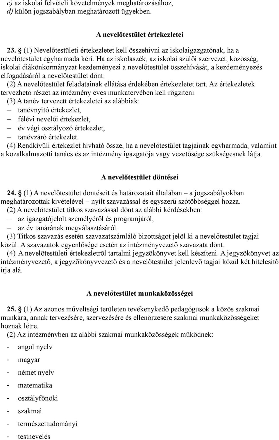 Ha az iskolaszék, az iskolai szülői szervezet, közösség, iskolai diákönkormányzat kezdeményezi a nevelőtestület összehívását, a kezdeményezés elfogadásáról a nevelőtestület dönt.