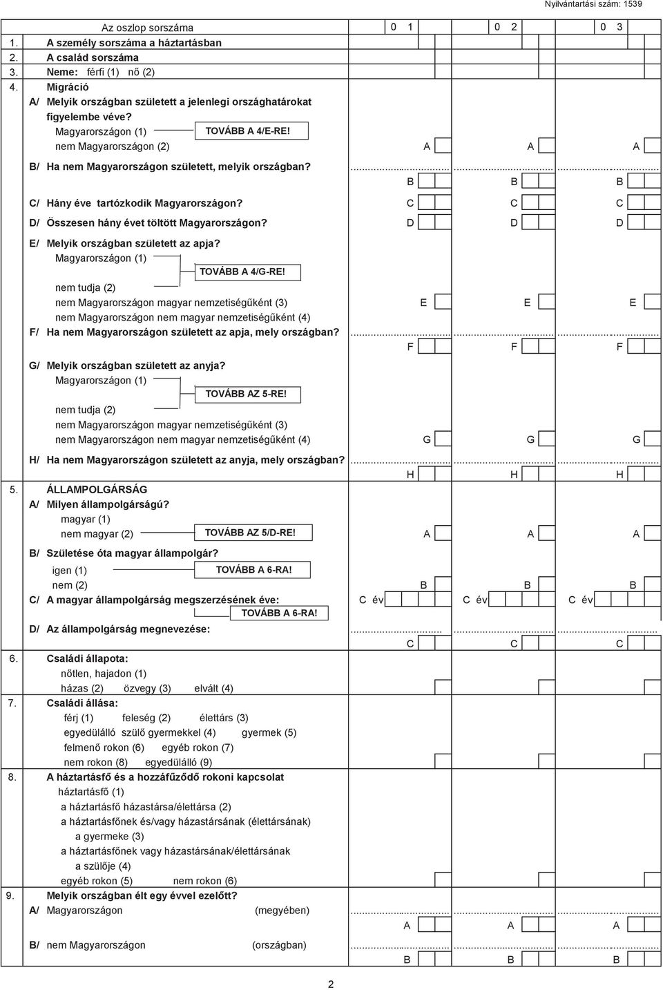 nem Magyarországon (2) A A A B/ Ha nem Magyarországon született, melyik országban?...... B B B C/ Hány éve tartózkodik Magyarországon? C C C D/ Összesen hány évet töltött Magyarországon?