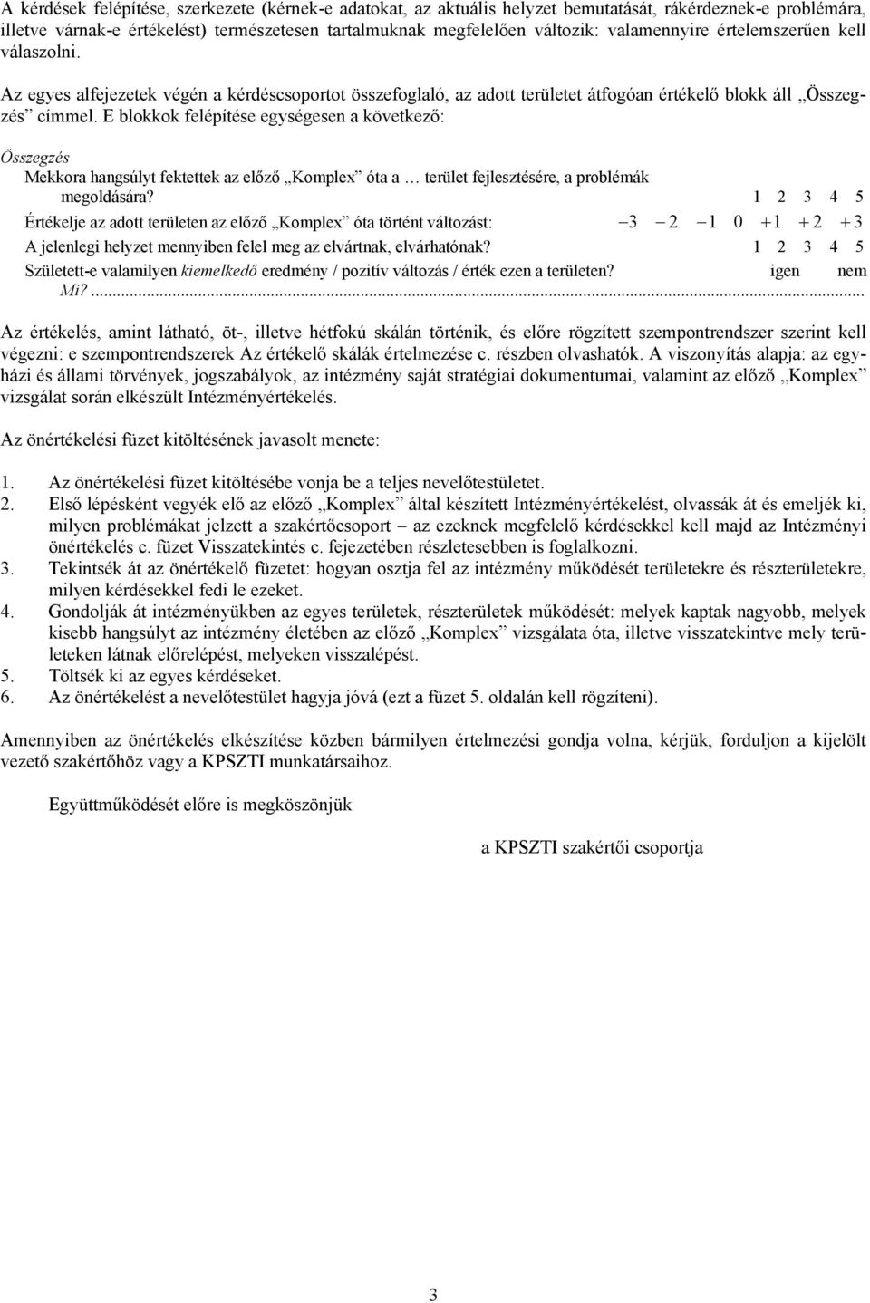 E blokkok felépítése egységesen a következő: Összegzés Mekkora hangsúlyt fektettek az előző Komplex óta a terület fejlesztésére, a problémák megoldására?