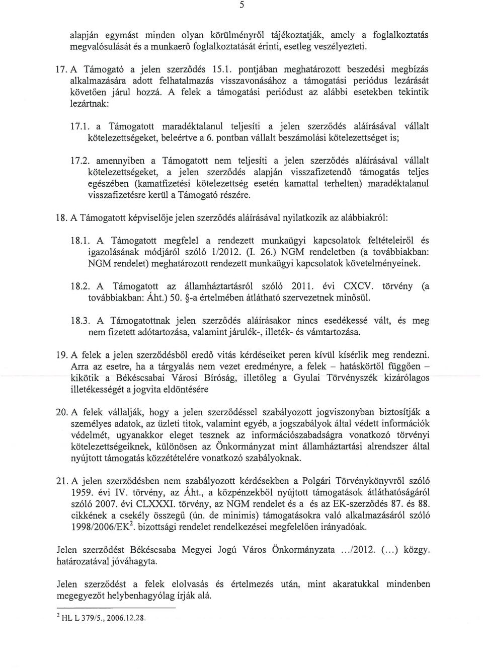 A felek a támogatási periódust az alábbi esetekben tekintik lezártnak: 17.1. a Támogatott maradéktalanul teljesíti a jelen szerződés aláírásával vállalt kötelezettségeket, beleértve a 6.