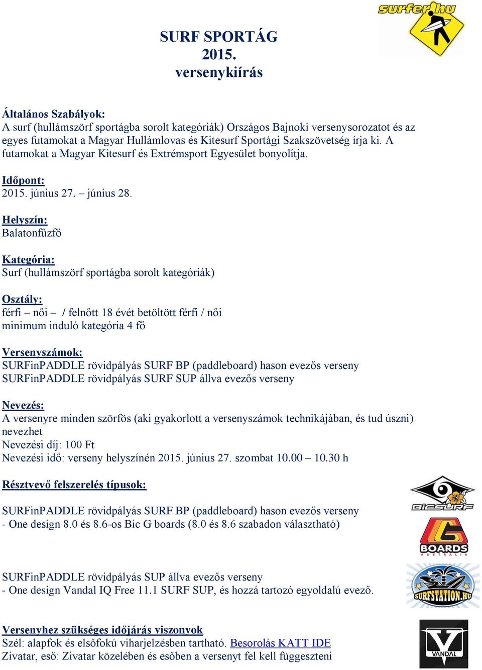 írja ki. A futamokat a Magyar Kitesurf és Extrémsport Egyesület bonyolítja. Időpont: 2015. június 27. június 28.