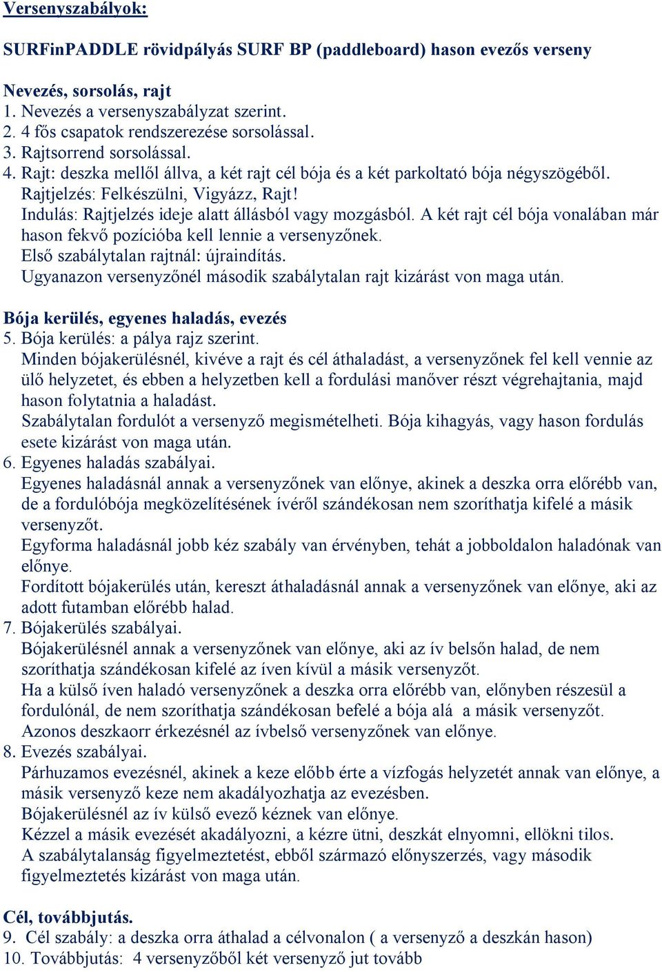 Első szabálytalan rajtnál: újraindítás. Ugyanazon versenyzőnél második szabálytalan rajt kizárást von maga után. Bója kerülés, egyenes haladás, evezés 5. Bója kerülés: a pálya rajz szerint.