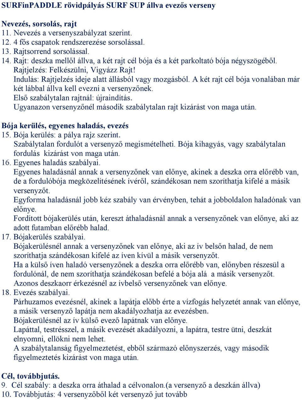A két rajt cél bója vonalában már két lábbal állva kell evezni a versenyzőnek. Első szabálytalan rajtnál: újraindítás. Ugyanazon versenyzőnél második szabálytalan rajt kizárást von maga után.
