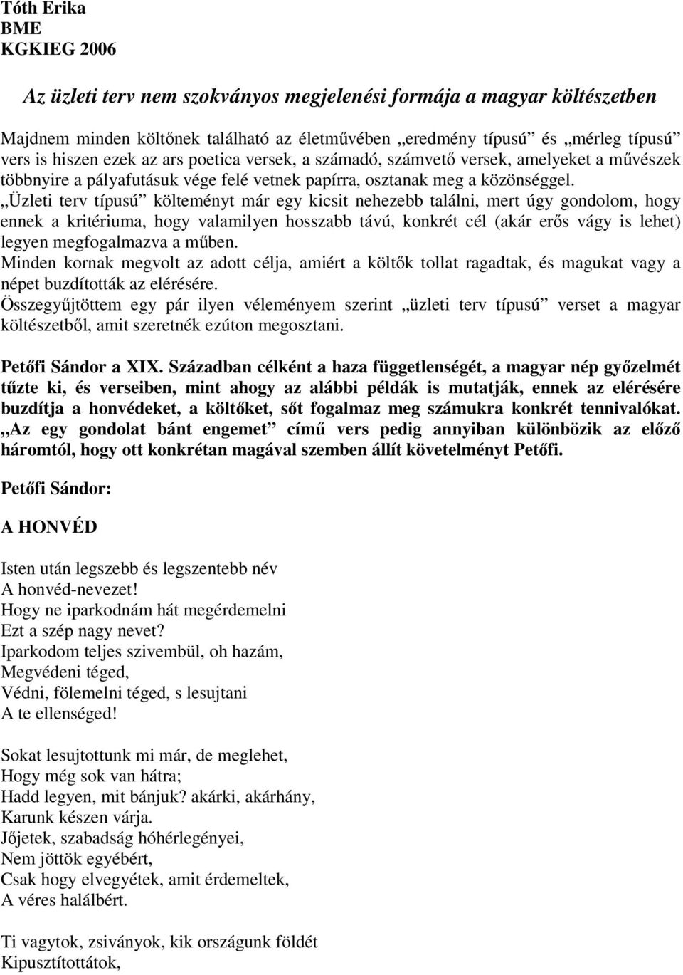 Üzleti terv típusú költeményt már egy kicsit nehezebb találni, mert úgy gondolom, hogy ennek a kritériuma, hogy valamilyen hosszabb távú, konkrét cél (akár erős vágy is lehet) legyen megfogalmazva a