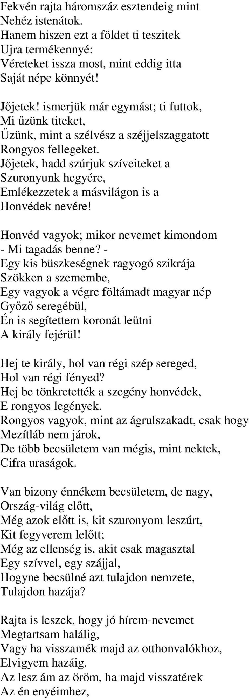 Jőjetek, hadd szúrjuk szíveiteket a Szuronyunk hegyére, Emlékezzetek a másvilágon is a Honvédek nevére! Honvéd vagyok; mikor nevemet kimondom - Mi tagadás benne?