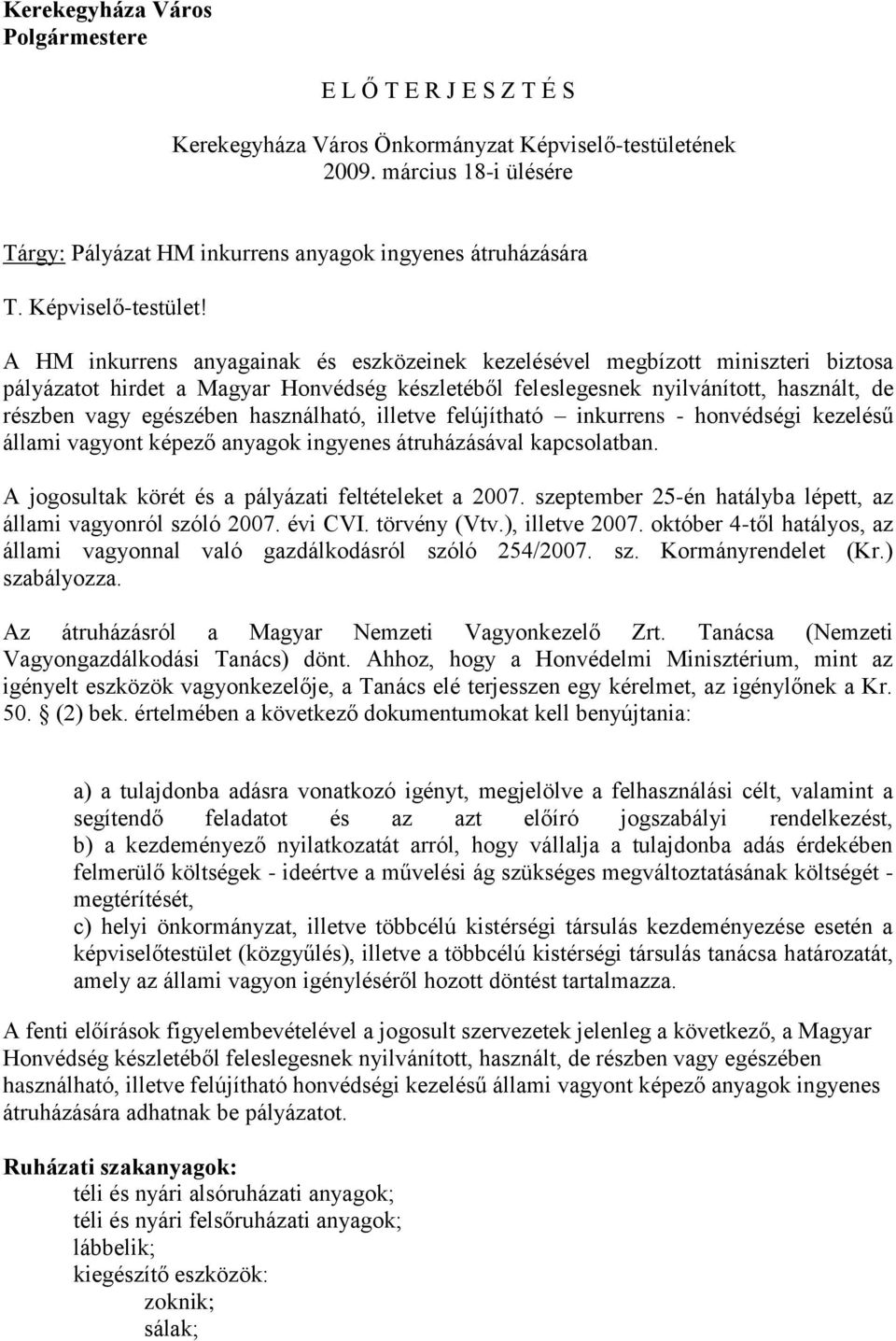 A HM inkurrens anyagainak és eszközeinek kezelésével megbízott miniszteri biztosa pályázatot hirdet a Magyar Honvédség készletéből feleslegesnek nyilvánított, használt, de részben vagy egészében